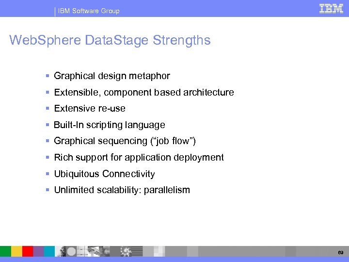 IBM Software Group Web. Sphere Data. Stage Strengths § Graphical design metaphor § Extensible,
