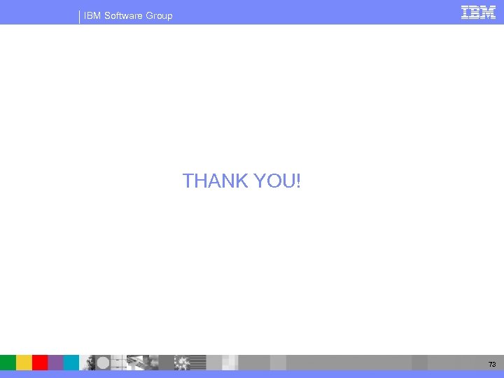 IBM Software Group THANK YOU! 73 
