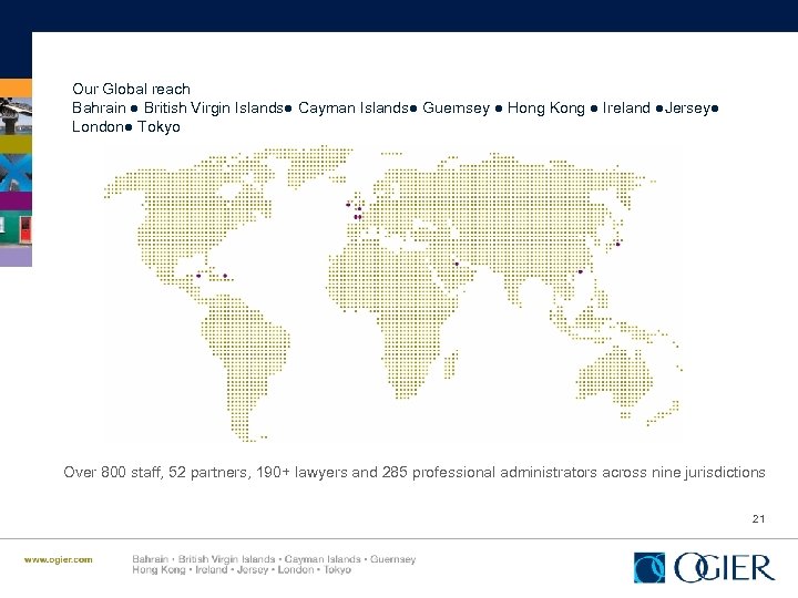 Our Global reach Bahrain ● British Virgin Islands● Cayman Islands● Guernsey ● Hong Kong