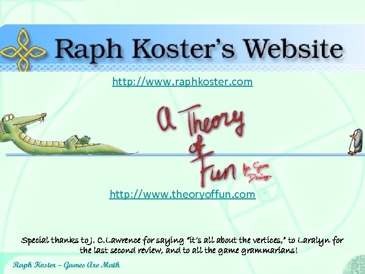 http: //www. raphkoster. com http: //www. theoryoffun. com Special thanks to J. C. Lawrence