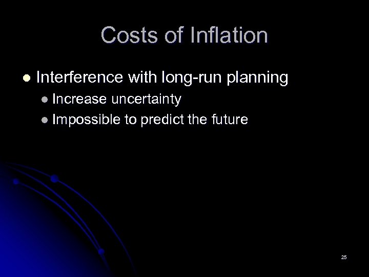 Costs of Inflation l Interference with long-run planning l Increase uncertainty l Impossible to