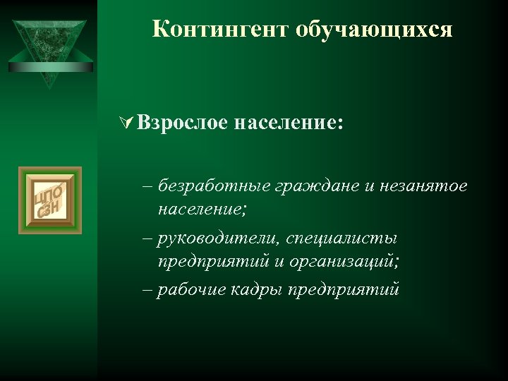 Контингент обучающихся Ú Взрослое население: – безработные граждане и незанятое население; – руководители, специалисты