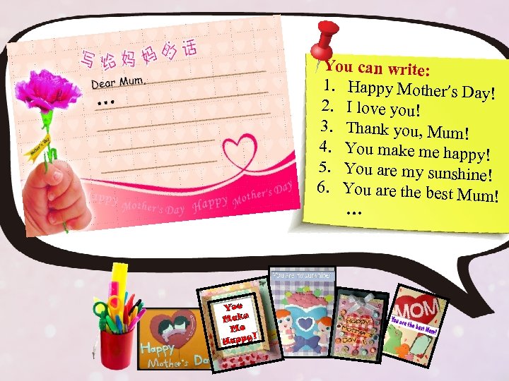 You can write: 1. Happy Mother’s Day ! 2. I love you! 3. Thank