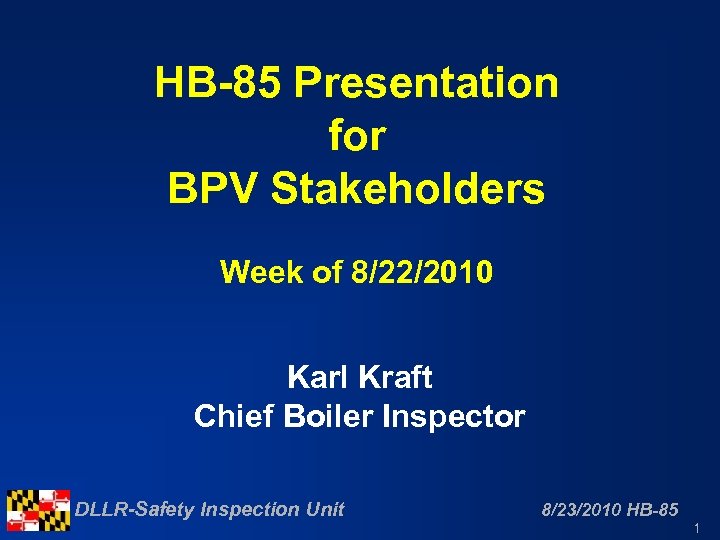 HB-85 Presentation for BPV Stakeholders Week of 8/22/2010 Karl Kraft Chief Boiler Inspector DLLR-Safety