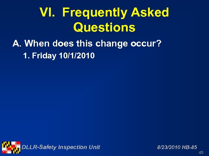 VI. Frequently Asked Questions A. When does this change occur? 1. Friday 10/1/2010 DLLR-Safety