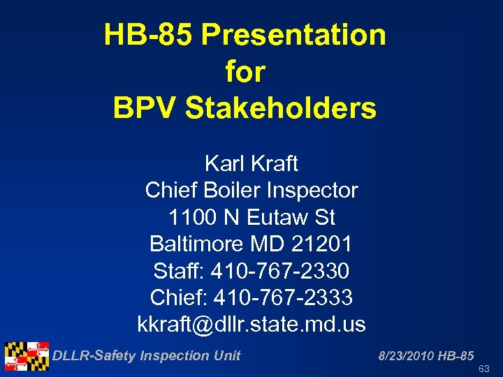 HB-85 Presentation for BPV Stakeholders Karl Kraft Chief Boiler Inspector 1100 N Eutaw St