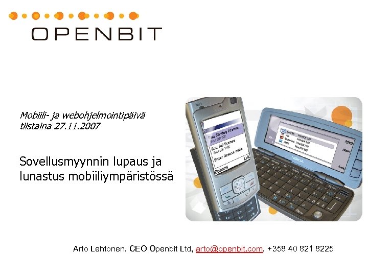 Mobiili- ja webohjelmointipäivä tiistaina 27. 11. 2007 Sovellusmyynnin lupaus ja lunastus mobiiliympäristössä Arto Lehtonen,