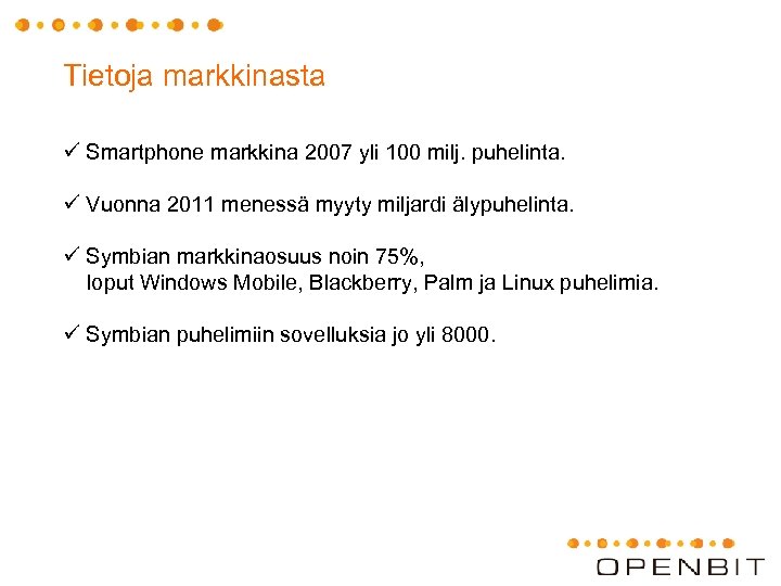 Tietoja markkinasta ü Smartphone markkina 2007 yli 100 milj. puhelinta. ü Vuonna 2011 menessä
