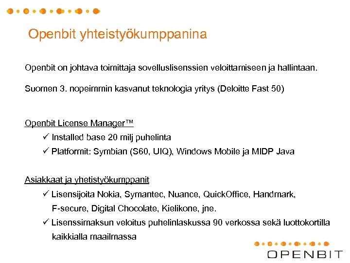 Openbit yhteistyökumppanina Openbit on johtava toimittaja sovelluslisenssien veloittamiseen ja hallintaan. Suomen 3. nopeimmin kasvanut