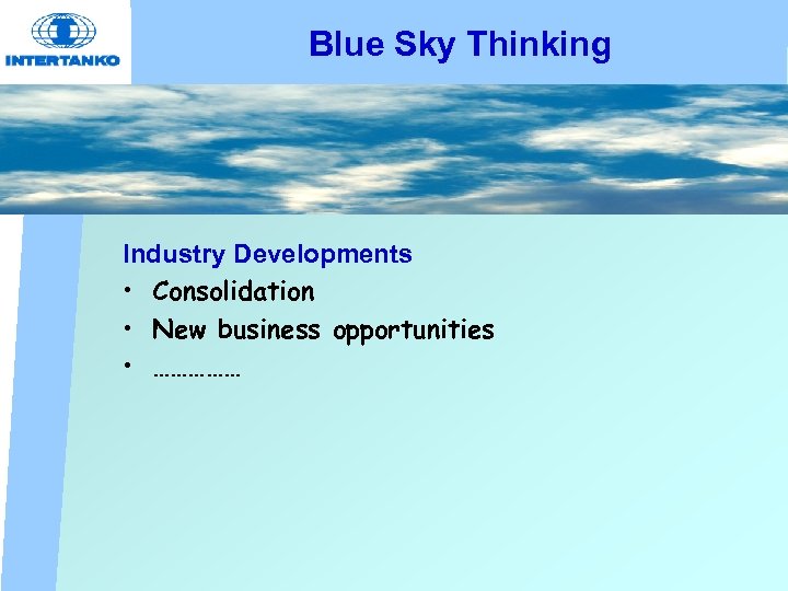 Blue Sky Thinking Industry Developments • Consolidation • New business opportunities • …………… 