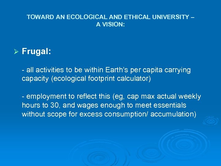 TOWARD AN ECOLOGICAL AND ETHICAL UNIVERSITY – A VISION: Ø Frugal: - all activities