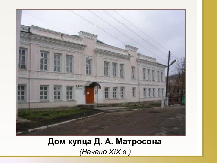 Дом купца Д. А. Матросова (Начало XIX в. ) 