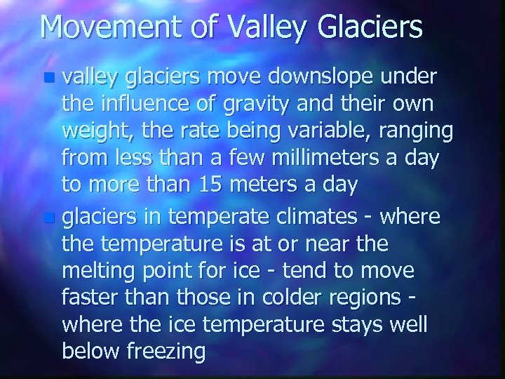Movement of Valley Glaciers valley glaciers move downslope under the influence of gravity and