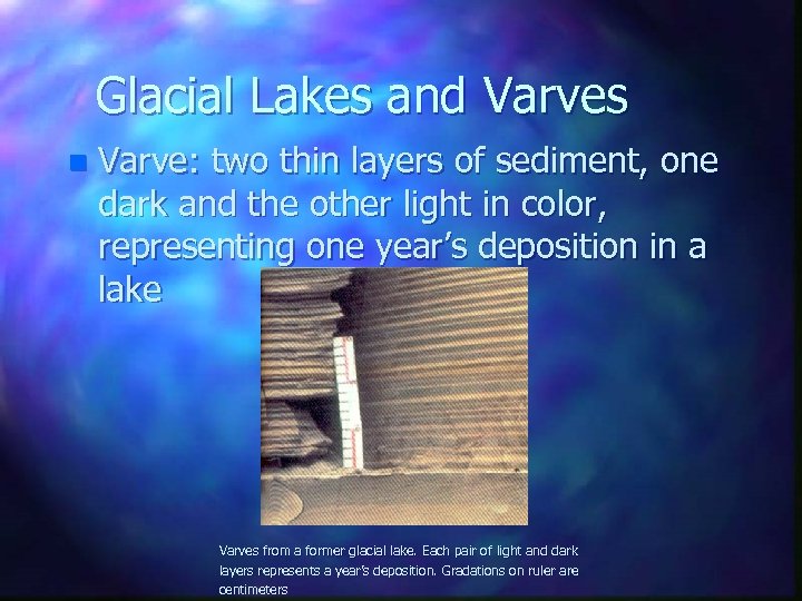 Glacial Lakes and Varves n Varve: two thin layers of sediment, one dark and