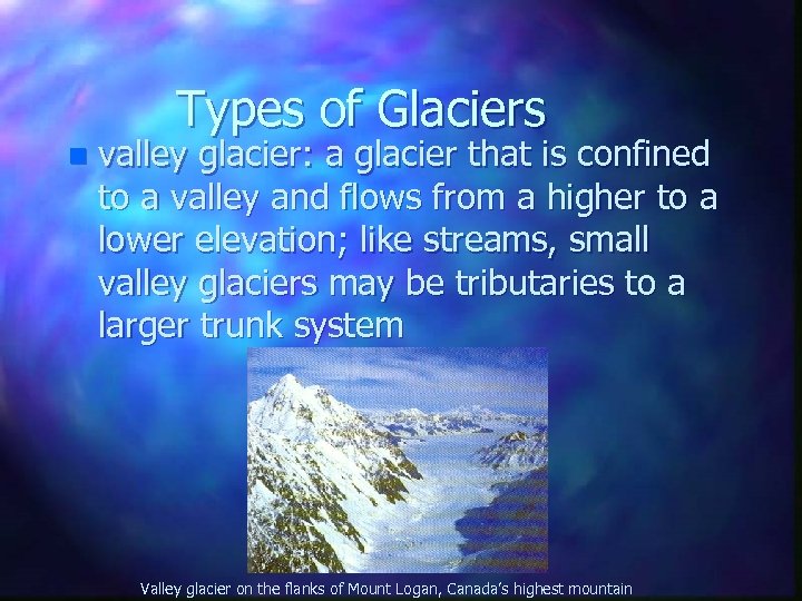 Types of Glaciers n valley glacier: a glacier that is confined to a valley