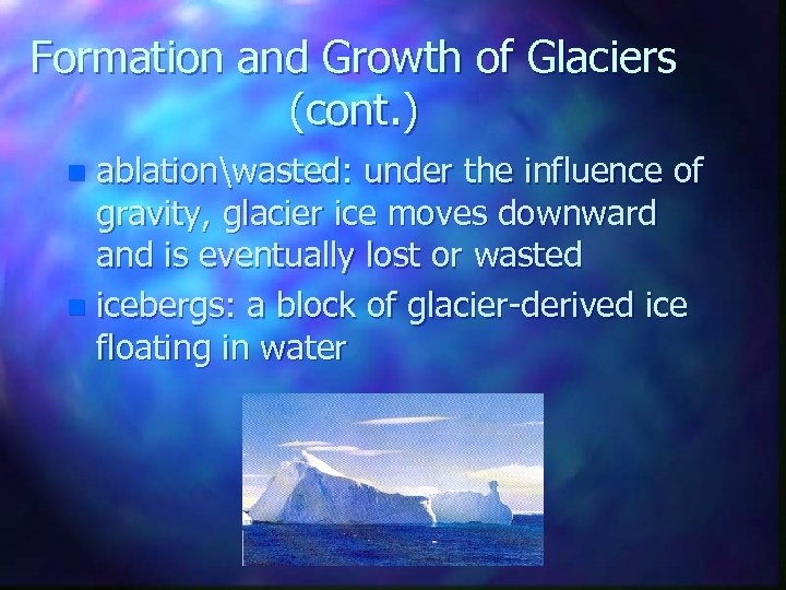 Formation and Growth of Glaciers (cont. ) ablationwasted: under the influence of gravity, glacier