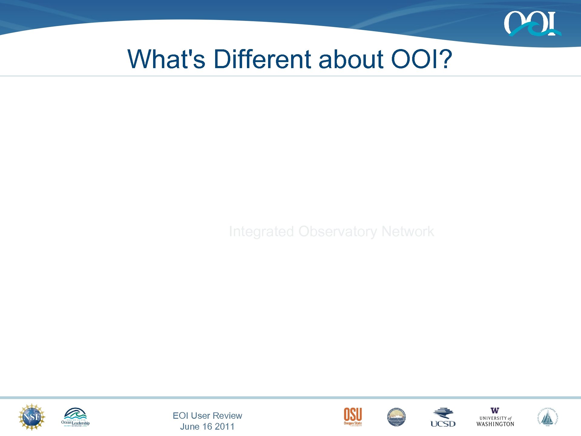 What's Different about OOI? Integrated Observatory Network EOI User Review June 16 2011 