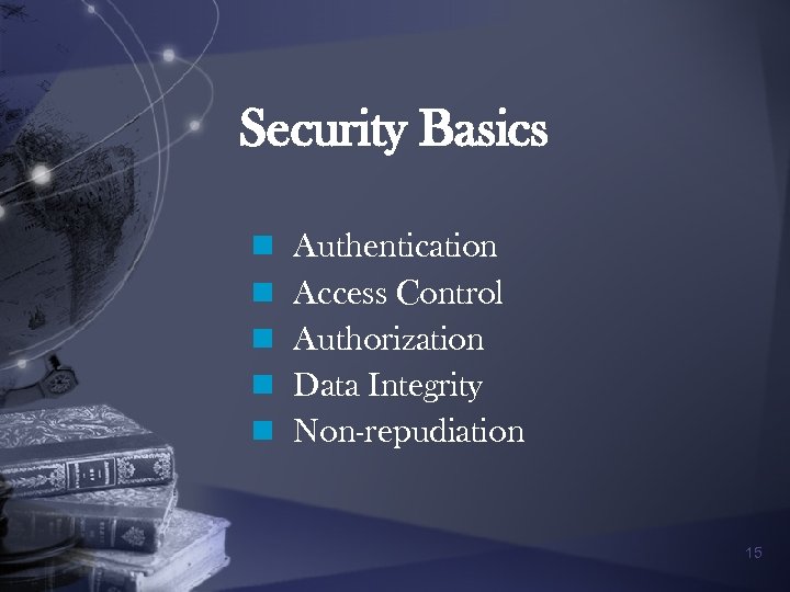 Security Basics n n n Authentication Access Control Authorization Data Integrity Non-repudiation 15 