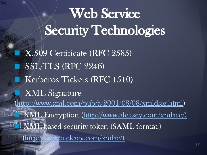 Web Service Security Technologies n X. 509 Certificate (RFC 2585) n SSL/TLS (RFC 2246)