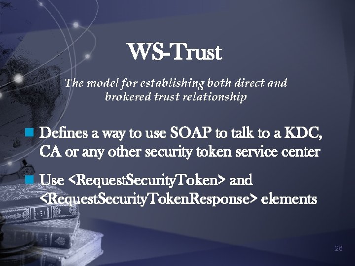 WS-Trust The model for establishing both direct and brokered trust relationship n Defines a