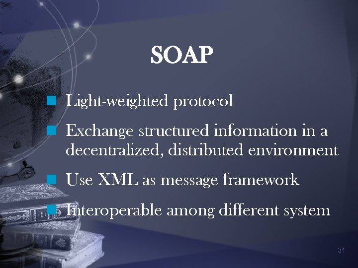 SOAP n Light-weighted protocol n Exchange structured information in a decentralized, distributed environment n