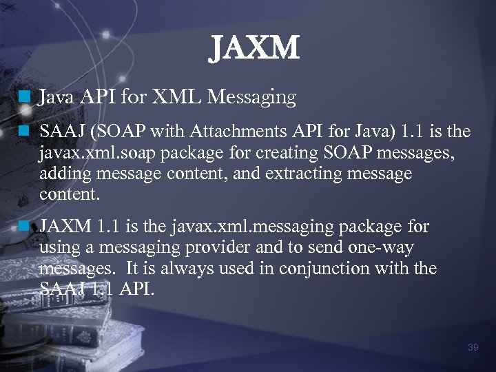 JAXM n Java API for XML Messaging n SAAJ (SOAP with Attachments API for