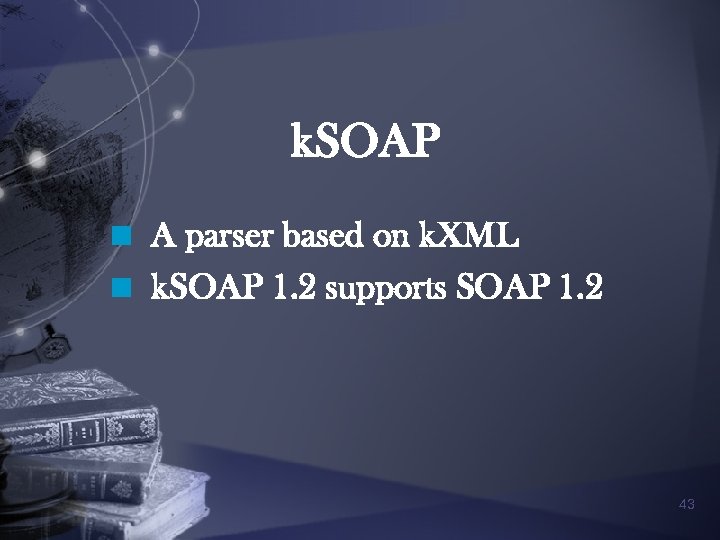 k. SOAP n A parser based on k. XML n k. SOAP 1. 2