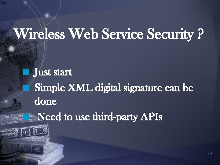 Wireless Web Service Security ? n Just start n Simple XML digital signature can
