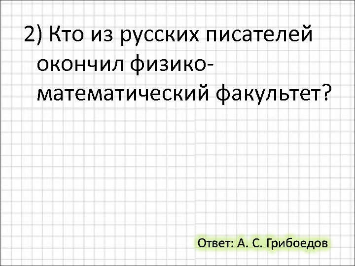2) Кто из русских писателей окончил физикоматематический факультет? 