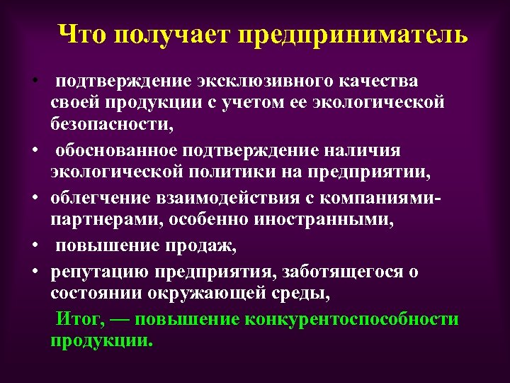 Что получает предприниматель • подтверждение эксклюзивного качества своей продукции с учетом ее экологической безопасности,