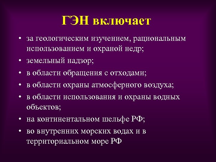 ГЭН включает • за геологическим изучением, рациональным использованием и охраной недр; • земельный надзор;