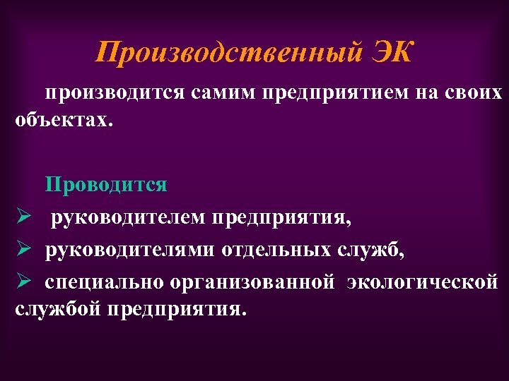 Производственный ЭК производится самим предприятием на своих объектах. Проводится Ø руководителем предприятия, Ø руководителями