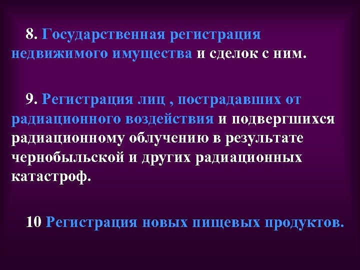 8. Государственная регистрация недвижимого имущества и сделок с ним. 9. Регистрация лиц , пострадавших