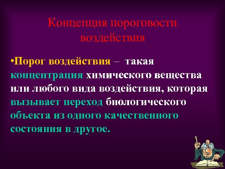 Концепция пороговости воздействия • Порог воздействия – такая концентрация химического вещества или любого вида