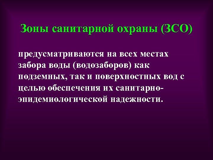 Зоны санитарной охраны (ЗСО) предусматриваются на всех местах забора воды (водозаборов) как подземных, так