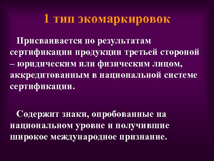 1 тип экомаркировок Присваивается по результатам сертификации продукции третьей стороной – юридическим или физическим