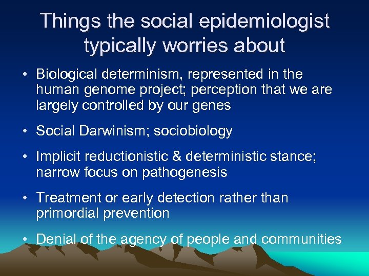 Things the social epidemiologist typically worries about • Biological determinism, represented in the human