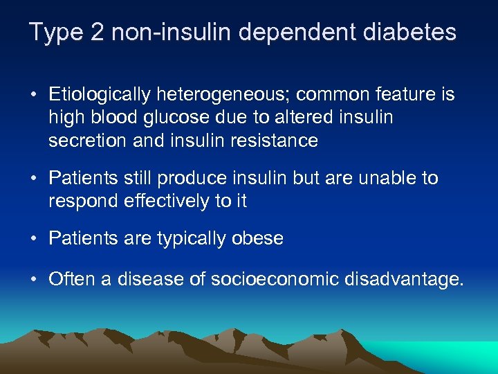 Type 2 non-insulin dependent diabetes • Etiologically heterogeneous; common feature is high blood glucose