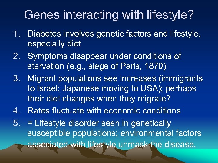Genes interacting with lifestyle? 1. Diabetes involves genetic factors and lifestyle, especially diet 2.