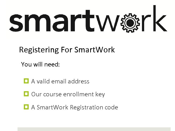 Registering For Smart. Work You will need: A valid email address Our course enrollment