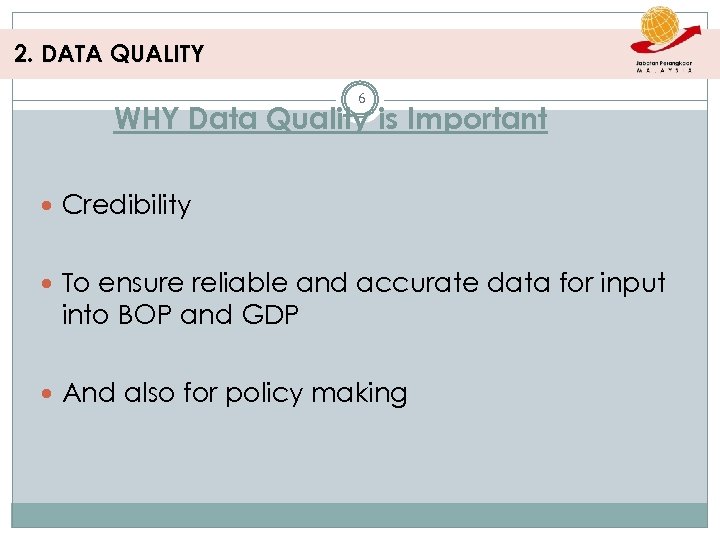 2. DATA QUALITY 6 WHY Data Quality is Important Credibility To ensure reliable and