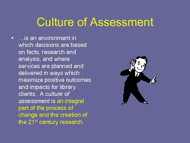 Culture of Assessment • …is an environment in which decisions are based on facts,