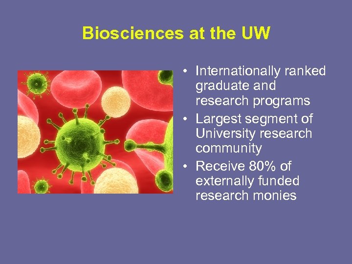 Biosciences at the UW • Internationally ranked graduate and research programs • Largest segment