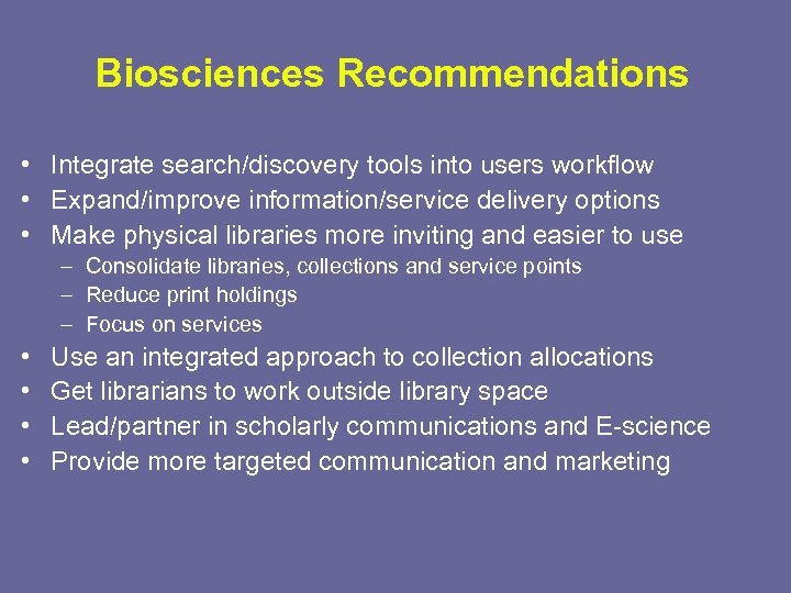 Biosciences Recommendations • Integrate search/discovery tools into users workflow • Expand/improve information/service delivery options
