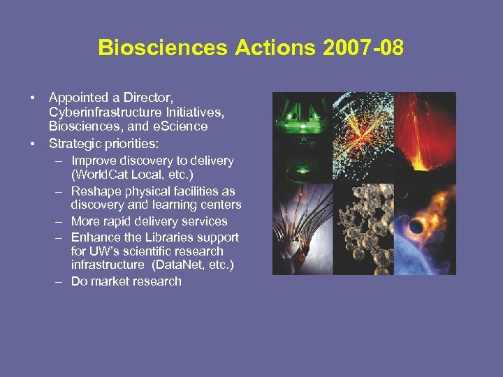 Biosciences Actions 2007 -08 • • Appointed a Director, Cyberinfrastructure Initiatives, Biosciences, and e.