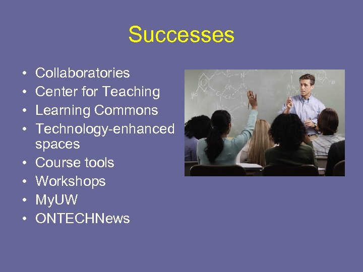 Successes • • Collaboratories Center for Teaching Learning Commons Technology-enhanced spaces Course tools Workshops