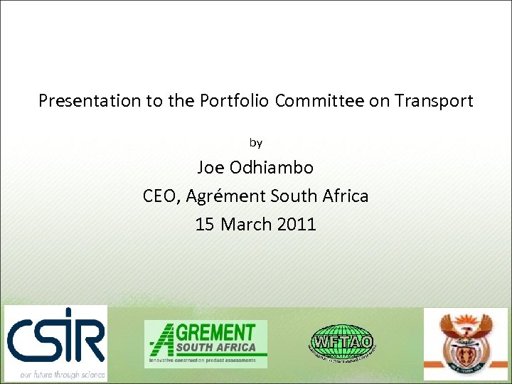Presentation to the Portfolio Committee on Transport by Joe Odhiambo CEO, Agrément South Africa