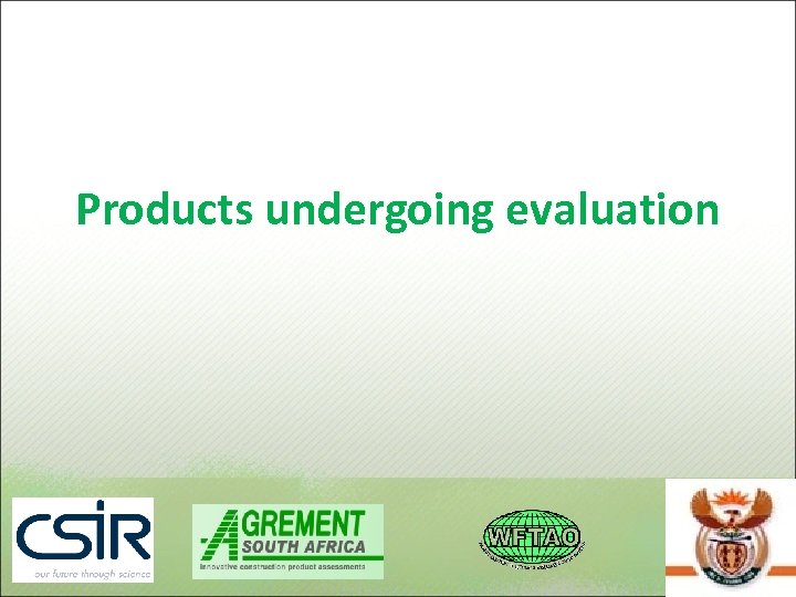 Products undergoing evaluation 