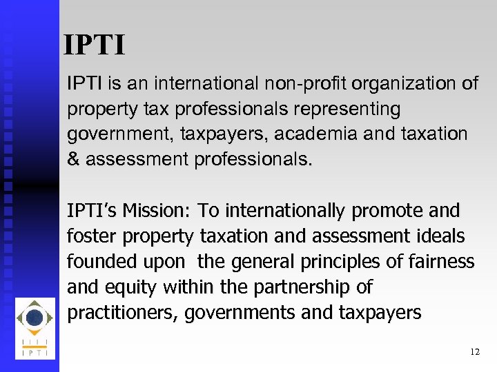 IPTI is an international non-profit organization of property tax professionals representing government, taxpayers, academia