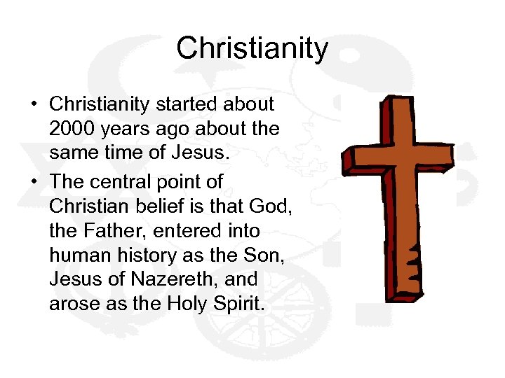 Christianity • Christianity started about 2000 years ago about the same time of Jesus.
